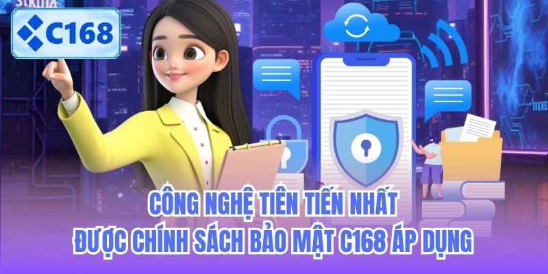 Công nghệ tiên tiến nhất được chính sách bảo mật C168 áp dụng