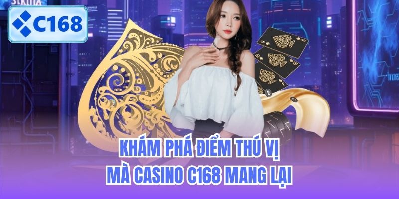 kham-pha-diem-thu-vi-ma-casino-c168-mang-lai-1 Khám phá điểm thú vị mà Casino C168 mang lại