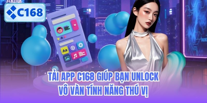 tai-app-c168-giup-ban-unlock-vo-van-tinh-nang-thu-vi-2 Tải app C168 giúp bạn unlock vô vàn tính năng thú vị